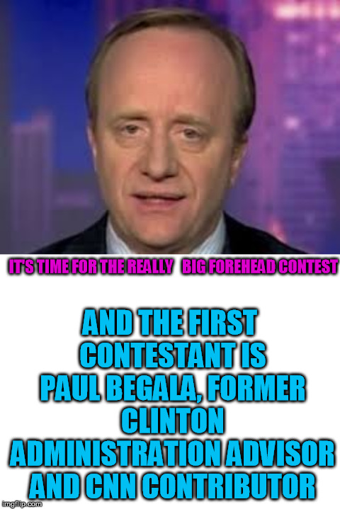 AND THE FIRST CONTESTANT IS PAUL BEGALA, FORMER CLINTON ADMINISTRATION ADVISOR AND CNN CONTRIBUTOR; IT'S TIME FOR THE REALLY   BIG FOREHEAD CONTEST | image tagged in blank white template,paul begala forehead | made w/ Imgflip meme maker