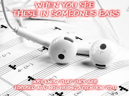 WHEN YOU SEE THESE IN SOMEONE'S EARS; JUST KNOW THAT THEY ARE FOCUSED AND NOT PAYING ATTENTION TO U | image tagged in freedom | made w/ Imgflip meme maker