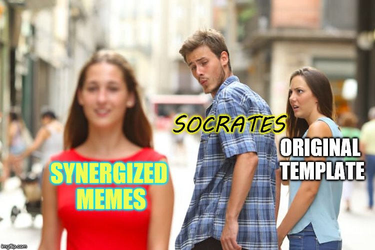 Distracted Boyfriend Meme | SYNERGIZED MEMES SOCRATES ORIGINAL TEMPLATE | image tagged in memes,distracted boyfriend | made w/ Imgflip meme maker