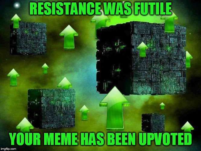 RESISTANCE WAS FUTILE YOUR MEME HAS BEEN UPVOTED | made w/ Imgflip meme maker