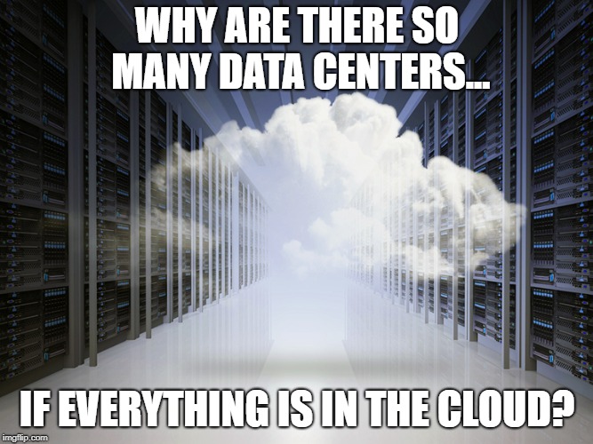 WHY ARE THERE SO MANY DATA CENTERS... IF EVERYTHING IS IN THE CLOUD? | image tagged in cloud vs data center | made w/ Imgflip meme maker