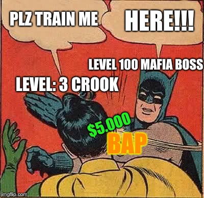 Batman Slapping Robin | PLZ TRAIN ME; HERE!!! LEVEL 100 MAFIA BOSS; LEVEL: 3 CROOK; $5.000; BAP | image tagged in memes,batman slapping robin | made w/ Imgflip meme maker