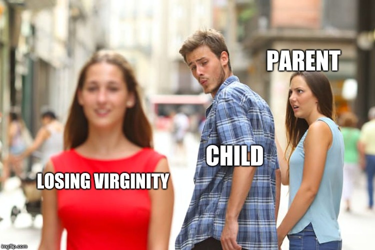 Distracted Boyfriend Meme | PARENT; CHILD; LOSING VIRGINITY | image tagged in memes,distracted boyfriend | made w/ Imgflip meme maker