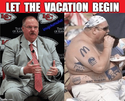 Starting Vacation | LET  THE  VACATION  BEGIN | image tagged in kansas city chiefs | made w/ Imgflip meme maker