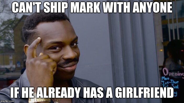 Roll Safe Think About It | CAN'T SHIP MARK WITH ANYONE; IF HE ALREADY HAS A GIRLFRIEND | image tagged in memes,roll safe think about it | made w/ Imgflip meme maker