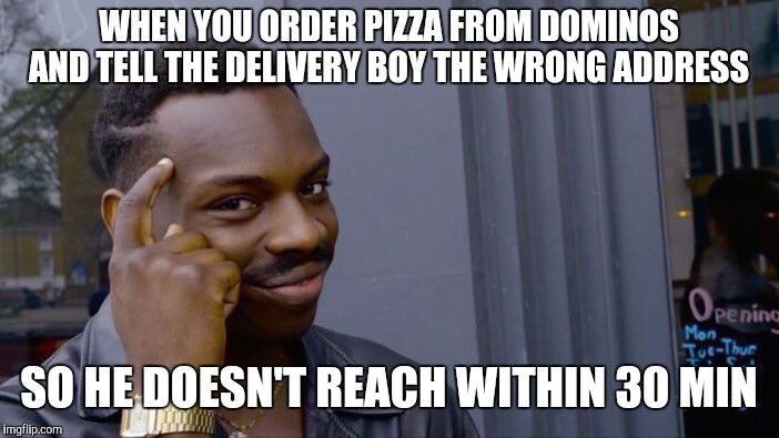 Roll Safe Think About It | WHEN YOU ORDER PIZZA FROM DOMINOS AND TELL THE DELIVERY BOY THE WRONG ADDRESS; SO HE DOESN'T REACH WITHIN 30 MIN | image tagged in memes,roll safe think about it | made w/ Imgflip meme maker