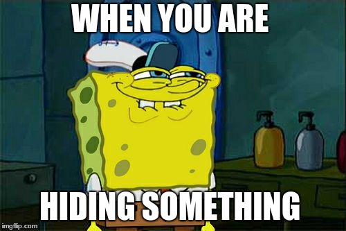 Don't You Squidward | WHEN YOU ARE; HIDING SOMETHING | image tagged in memes,dont you squidward | made w/ Imgflip meme maker