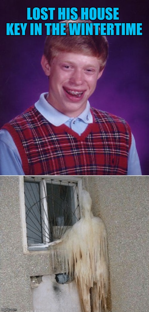 Bad Luck Brian | LOST HIS HOUSE KEY IN THE WINTERTIME | image tagged in memes,bad luck brian,funny,frozen,winter,ice | made w/ Imgflip meme maker