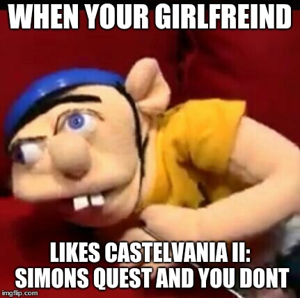 Jeffy | WHEN YOUR GIRLFREIND; LIKES CASTELVANIA II: SIMONS QUEST AND YOU DONT | image tagged in jeffy | made w/ Imgflip meme maker