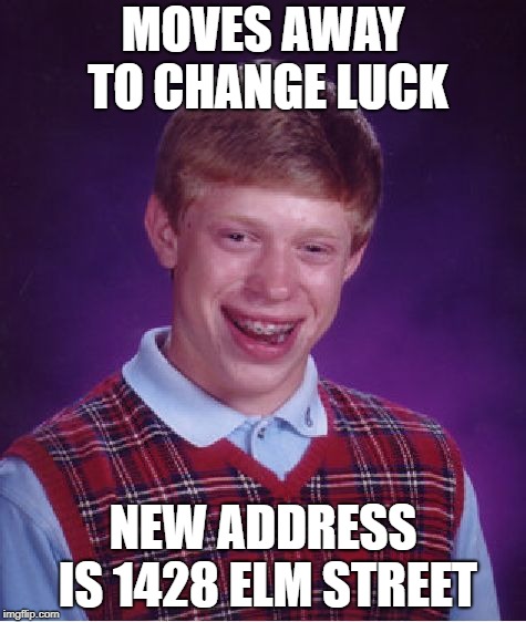 he would probably die before he fell asleep | MOVES AWAY TO CHANGE LUCK; NEW ADDRESS IS 1428 ELM STREET | image tagged in memes,bad luck brian,nightmare on elm street,freddy krueger | made w/ Imgflip meme maker