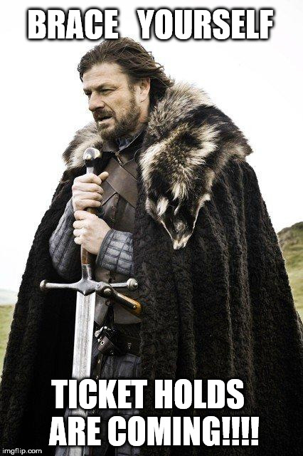 Ticket holds are coming | BRACE   YOURSELF; TICKET HOLDS  ARE COMING!!!! | image tagged in brace yourself,phish,tickets | made w/ Imgflip meme maker