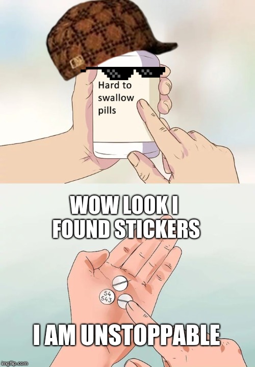 how unfunny can i get | WOW LOOK I FOUND STICKERS; I AM UNSTOPPABLE | image tagged in memes,what is this,not funny,bored,look at all those chickens,yum | made w/ Imgflip meme maker