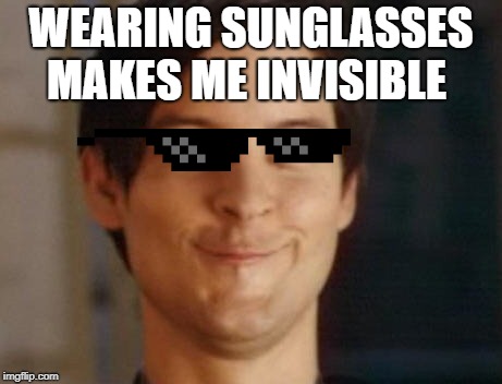 Spiderman Peter Parker Meme | WEARING SUNGLASSES MAKES ME INVISIBLE | image tagged in memes,spiderman peter parker | made w/ Imgflip meme maker
