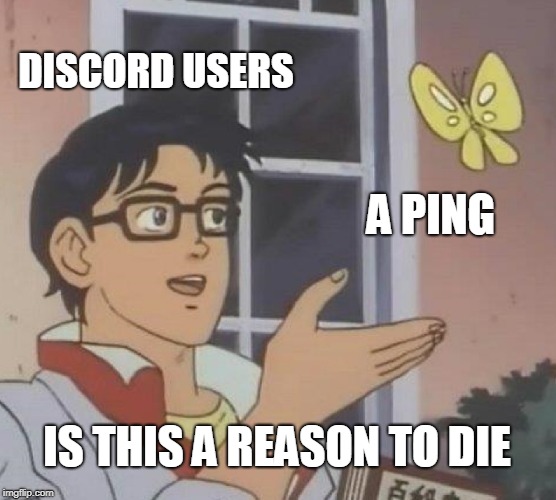 Is This A Pigeon Meme | DISCORD USERS; A PING; IS THIS A REASON TO DIE | image tagged in memes,is this a pigeon | made w/ Imgflip meme maker