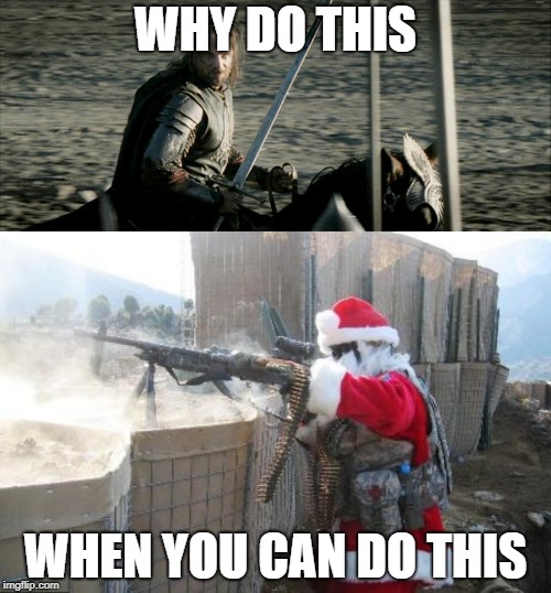 WHY DO THIS; WHEN YOU CAN DO THIS | image tagged in memes,hohoho,not today lord of the rings | made w/ Imgflip meme maker