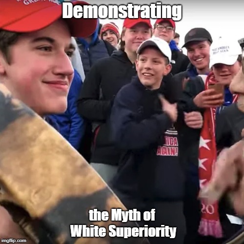 covington | Demonstrating; the Myth of White Superiority | image tagged in covington | made w/ Imgflip meme maker