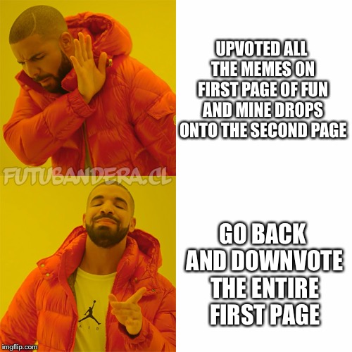 Joking of Course But The Thought Crossed My Mind | UPVOTED ALL THE MEMES ON FIRST PAGE OF FUN AND MINE DROPS ONTO THE SECOND PAGE; GO BACK AND DOWNVOTE THE ENTIRE FIRST PAGE | image tagged in drake,memes,first page,fun,downvote fairy,jokes | made w/ Imgflip meme maker