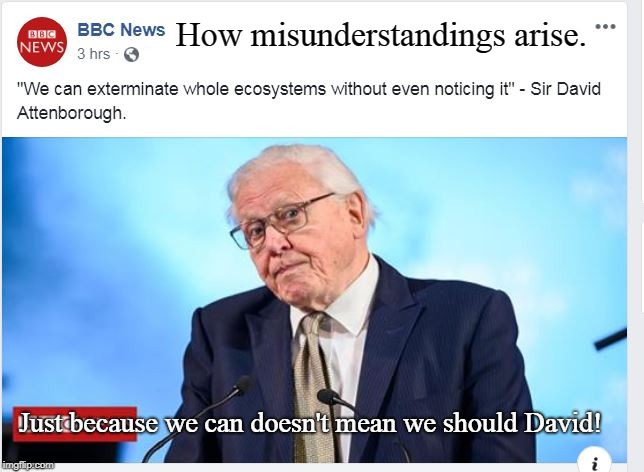 Say Again! | How misunderstandings arise. Just because we can doesn't mean we should David! | image tagged in sir david attenborough,say what,oops,misspoke | made w/ Imgflip meme maker