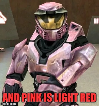 AND PINK IS LIGHT RED | made w/ Imgflip meme maker