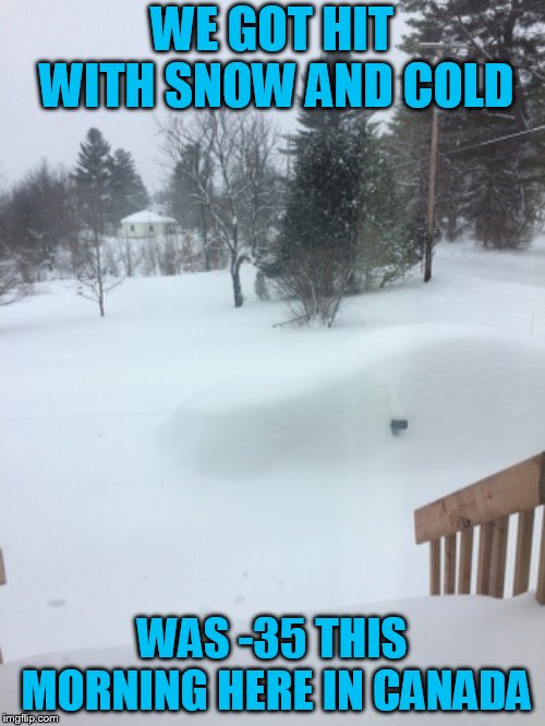 WE GOT HIT WITH SNOW AND COLD WAS -35 THIS MORNING HERE IN CANADA | made w/ Imgflip meme maker