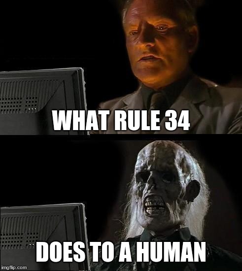 I'll Just Wait Here Meme | WHAT RULE 34; DOES TO A HUMAN | image tagged in memes,ill just wait here | made w/ Imgflip meme maker
