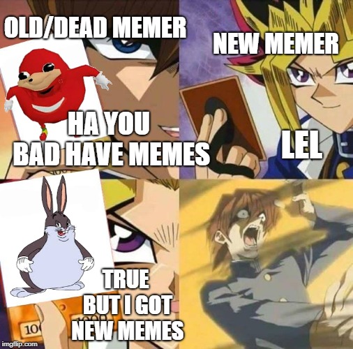 Yugioh card draw | NEW MEMER; OLD/DEAD MEMER; LEL; HA YOU BAD HAVE MEMES; TRUE BUT I GOT NEW MEMES | image tagged in yugioh card draw | made w/ Imgflip meme maker
