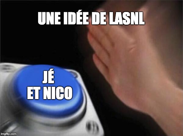 Blank Nut Button Meme | UNE IDÉE DE LASNL; JÉ ET NICO | image tagged in memes,blank nut button | made w/ Imgflip meme maker