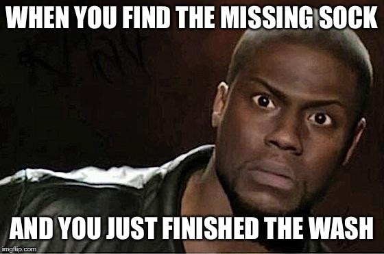 Kevin Hart | WHEN YOU FIND THE MISSING SOCK; AND YOU JUST FINISHED THE WASH | image tagged in memes,kevin hart | made w/ Imgflip meme maker