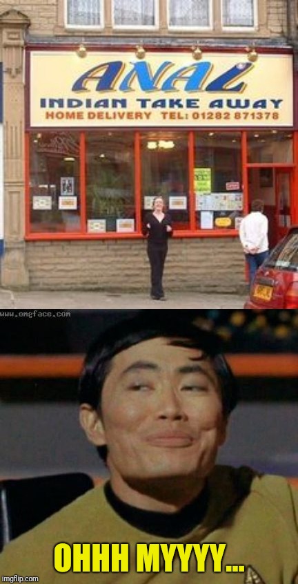 Finally, George has a new restaurant to try | OHHH MYYYY... | image tagged in sulu,anal,gay,restaurant,sign,wtf | made w/ Imgflip meme maker