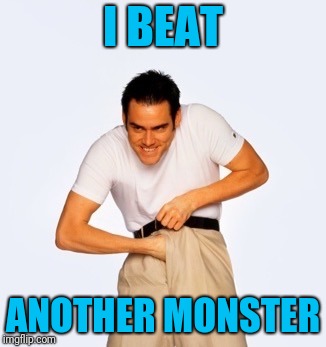 Jim Carey  | I BEAT ANOTHER MONSTER | image tagged in jim carey | made w/ Imgflip meme maker