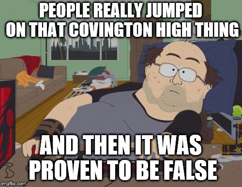 RPG Fan Meme | PEOPLE REALLY JUMPED ON THAT COVINGTON HIGH THING AND THEN IT WAS PROVEN TO BE FALSE | image tagged in memes,rpg fan | made w/ Imgflip meme maker