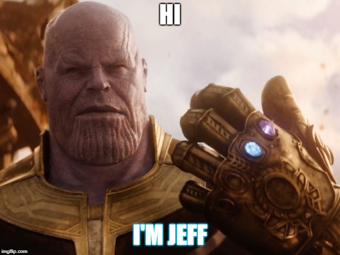 Thanos Smile | HI; I'M JEFF | image tagged in thanos smile | made w/ Imgflip meme maker