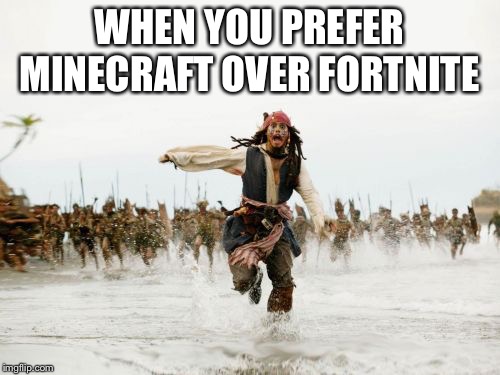 Jack Sparrow Being Chased | WHEN YOU PREFER MINECRAFT OVER FORTNITE | image tagged in memes,jack sparrow being chased | made w/ Imgflip meme maker