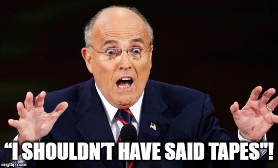 RUDY BREAKS THE NEWS | “I SHOULDN’T HAVE SAID TAPES"! | image tagged in rudy giuliani,donald trump,tape,breaking news,crook | made w/ Imgflip meme maker