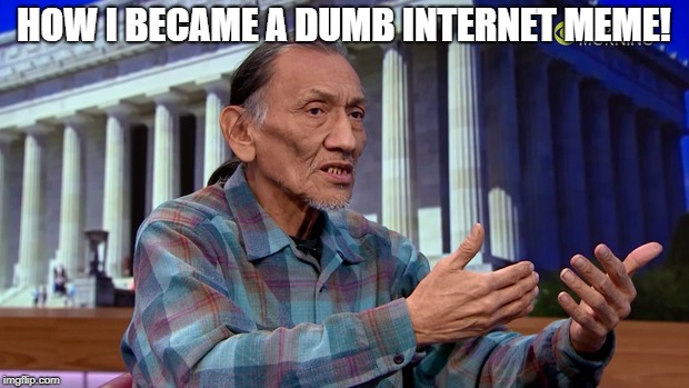 Nathan Phillips Indian Activist | HOW I BECAME A DUMB INTERNET MEME! | image tagged in nathan phillips indian activist | made w/ Imgflip meme maker