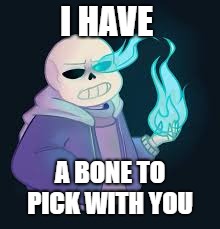 I HAVE A BONE TO PICK WITH YOU | made w/ Imgflip meme maker