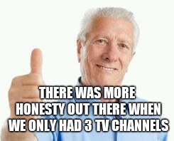 bad advice baby boomer | THERE WAS MORE HONESTY OUT THERE WHEN WE ONLY HAD 3 TV CHANNELS | image tagged in bad advice baby boomer | made w/ Imgflip meme maker