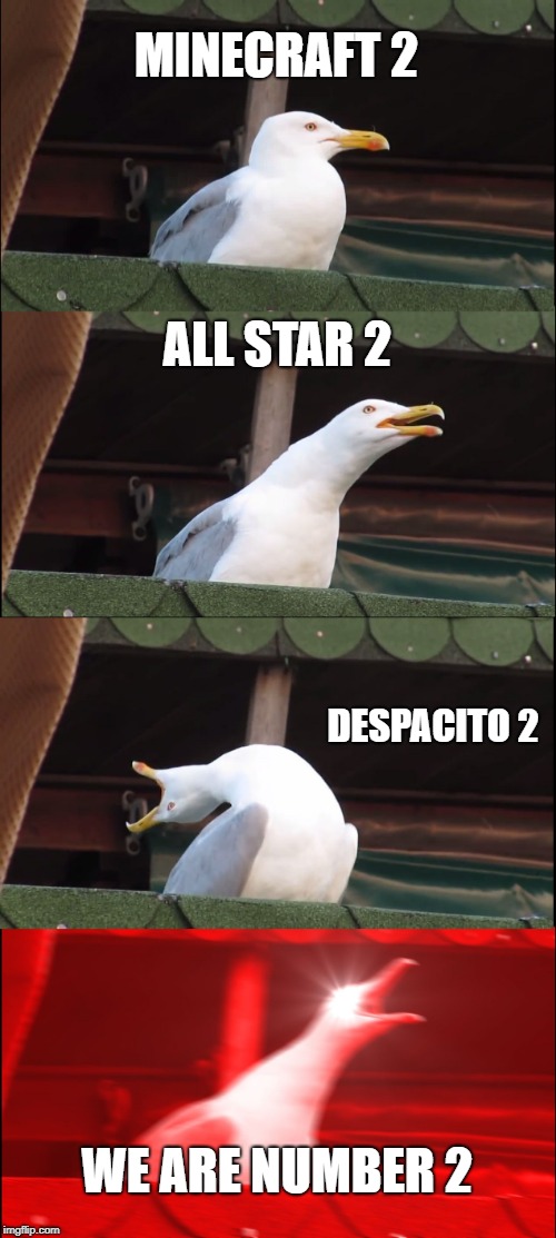 Inhaling Seagull Meme | MINECRAFT 2; ALL STAR 2; DESPACITO 2; WE ARE NUMBER 2 | image tagged in memes,inhaling seagull | made w/ Imgflip meme maker