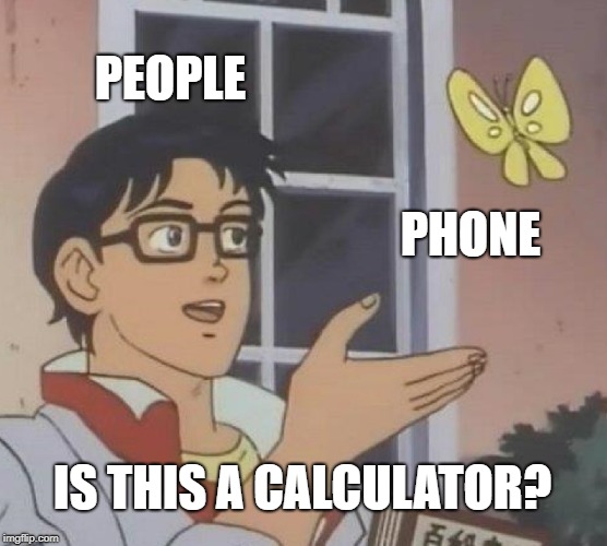 Is This A Pigeon Meme | PEOPLE; PHONE; IS THIS A CALCULATOR? | image tagged in memes,is this a pigeon | made w/ Imgflip meme maker