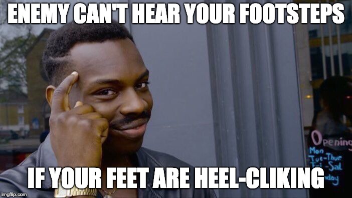 Roll Safe Think About It Meme | ENEMY CAN'T HEAR YOUR FOOTSTEPS; IF YOUR FEET ARE HEEL-CLIKING | image tagged in memes,roll safe think about it | made w/ Imgflip meme maker