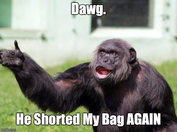 Angry Supervisor Monkey | Dawg. He Shorted My Bag AGAIN | image tagged in angry supervisor monkey | made w/ Imgflip meme maker