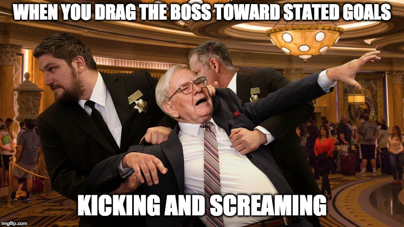 WHEN YOU DRAG THE BOSS TOWARD STATED GOALS; KICKING AND SCREAMING | image tagged in boss,bad boss,goals,work,workplace | made w/ Imgflip meme maker