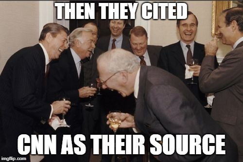 Laughing Men In Suits Meme | THEN THEY CITED CNN AS THEIR SOURCE | image tagged in memes,laughing men in suits | made w/ Imgflip meme maker