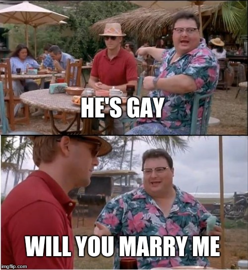 See Nobody Cares Meme | HE'S GAY; WILL YOU MARRY ME | image tagged in memes,see nobody cares | made w/ Imgflip meme maker