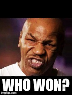 mike tyson | WHO WON? | image tagged in mike tyson | made w/ Imgflip meme maker