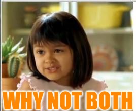 Why not both | WHY NOT BOTH | image tagged in why not both | made w/ Imgflip meme maker