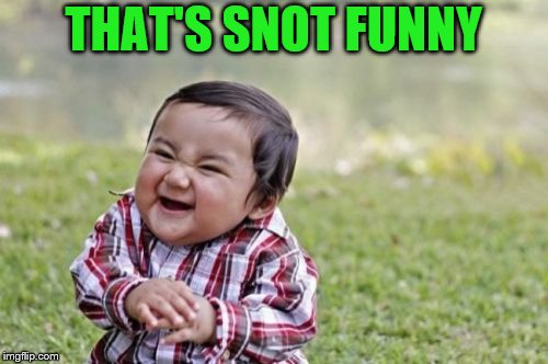 Evil Toddler Meme | THAT'S SNOT FUNNY | image tagged in memes,evil toddler | made w/ Imgflip meme maker