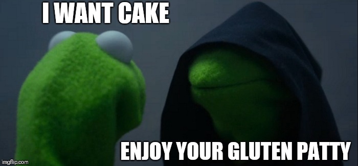 Evil Kermit | I WANT CAKE; ENJOY YOUR GLUTEN PATTY | image tagged in memes,evil kermit | made w/ Imgflip meme maker