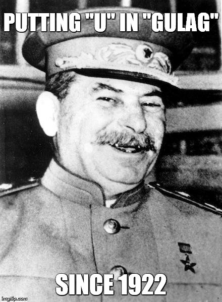 Stalin smile | PUTTING "U" IN "GULAG"; SINCE 1922 | image tagged in stalin smile,joseph stalin,political humor,communism | made w/ Imgflip meme maker