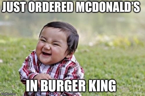 Evil Toddler Meme | JUST ORDERED MCDONALD’S; IN BURGER KING | image tagged in memes,evil toddler | made w/ Imgflip meme maker
